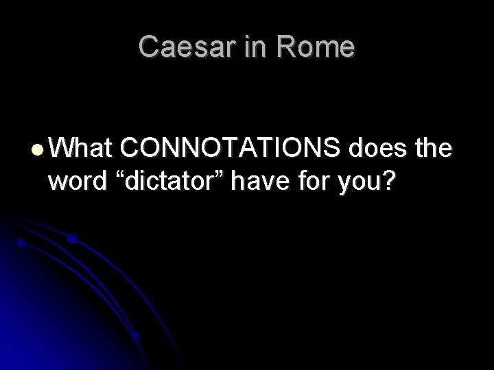 Caesar in Rome What CONNOTATIONS does the word “dictator” have for you? 