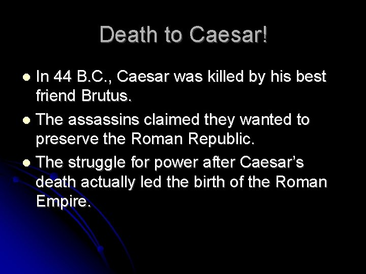 Death to Caesar! In 44 B. C. , Caesar was killed by his best