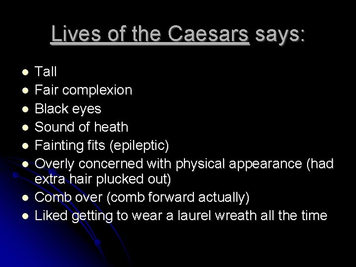 Lives of the Caesars says: Tall Fair complexion Black eyes Sound of heath Fainting