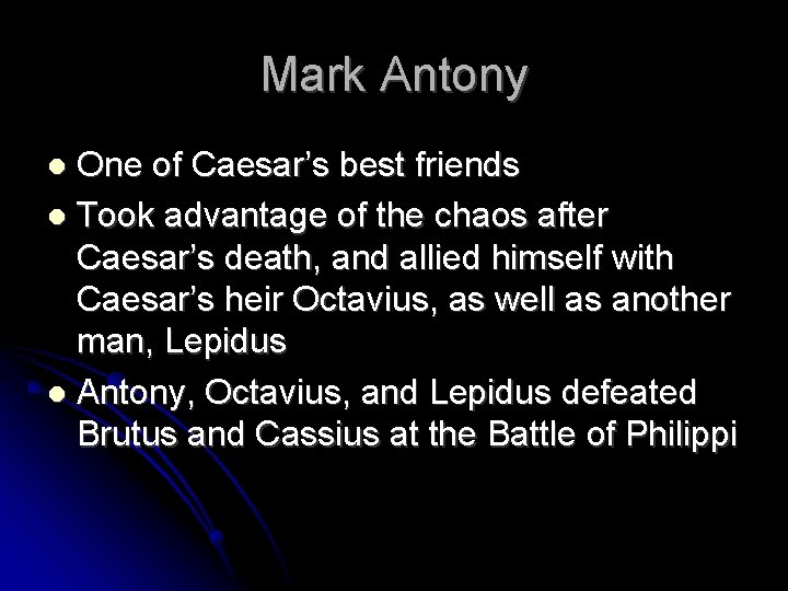 Mark Antony One of Caesar’s best friends Took advantage of the chaos after Caesar’s