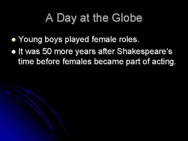 A Day at the Globe Young boys played female roles. It was 50 more