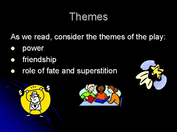 Themes As we read, consider themes of the play: power friendship role of fate