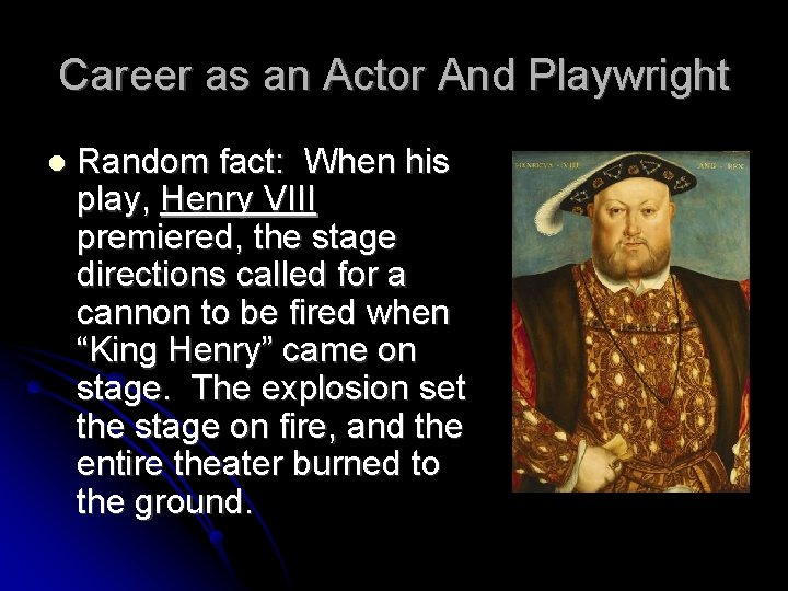 Career as an Actor And Playwright Random fact: When his play, Henry VIII premiered,