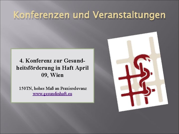 Konferenzen und Veranstaltungen 4. Konferenz zur Gesundheitsförderung in Haft April 09, Wien 150 TN,