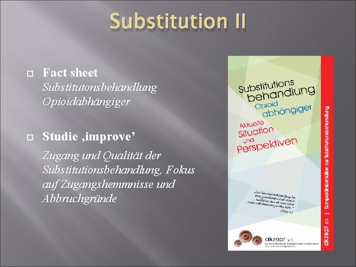 Substitution II Fact sheet Substitutonsbehandlung Opioidabhängiger Studie ‚improve’ Zugang und Qualität der Substitutionsbehandlung, Fokus