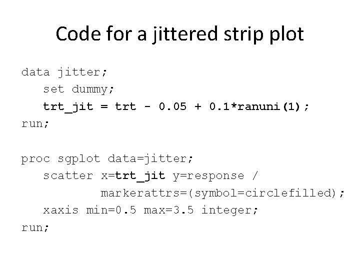 Code for a jittered strip plot data jitter; set dummy; trt_jit = trt -