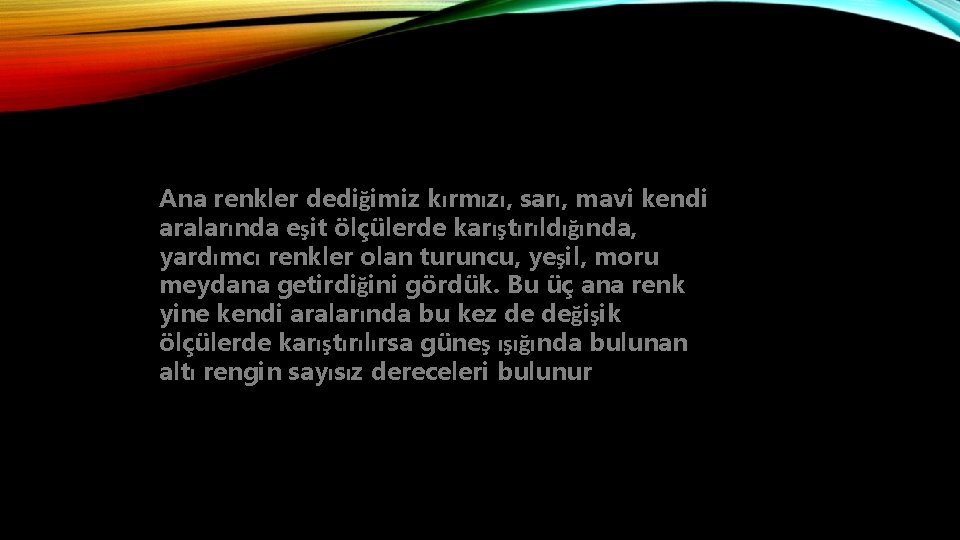 Ana renkler dediğimiz kırmızı, sarı, mavi kendi aralarında eşit ölçülerde karıştırıldığında, yardımcı renkler olan