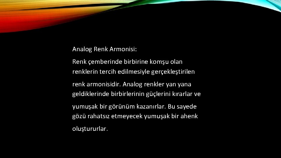 Analog Renk Armonisi: Renk çemberinde birbirine komşu olan renklerin tercih edilmesiyle gerçekleştirilen renk armonisidir.