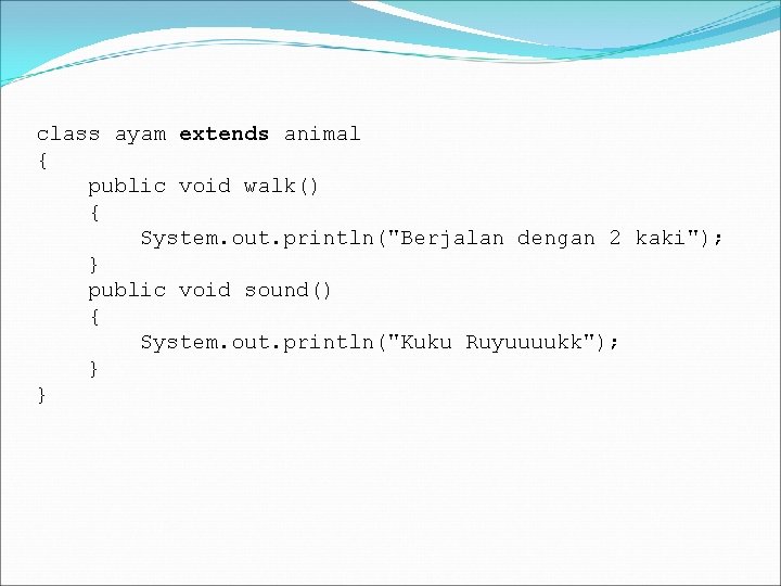 class ayam extends animal { public void walk() { System. out. println("Berjalan dengan 2