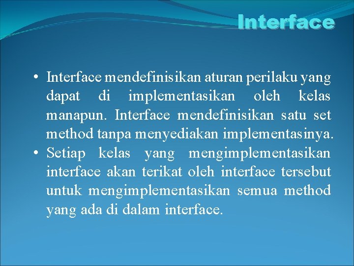 Interface • Interface mendefinisikan aturan perilaku yang dapat di implementasikan oleh kelas manapun. Interface