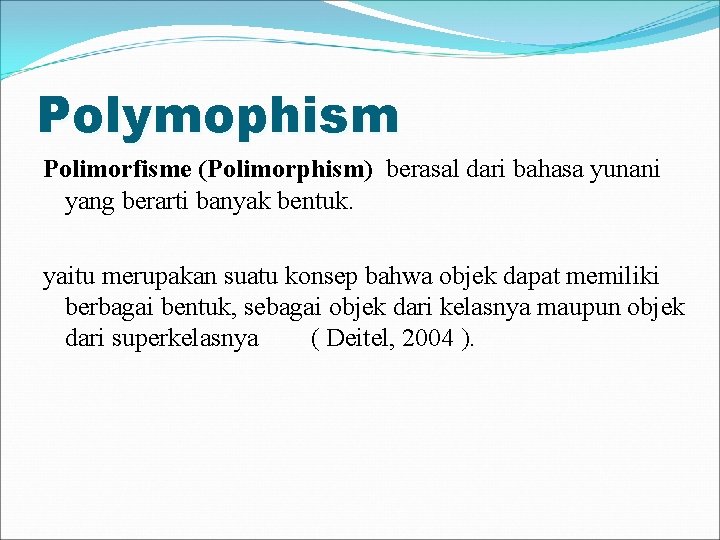 Polymophism Polimorfisme (Polimorphism) berasal dari bahasa yunani yang berarti banyak bentuk. yaitu merupakan suatu