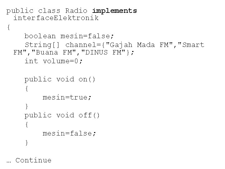 public class Radio implements interface. Elektronik { boolean mesin=false; String[] channel={"Gajah Mada FM", "Smart