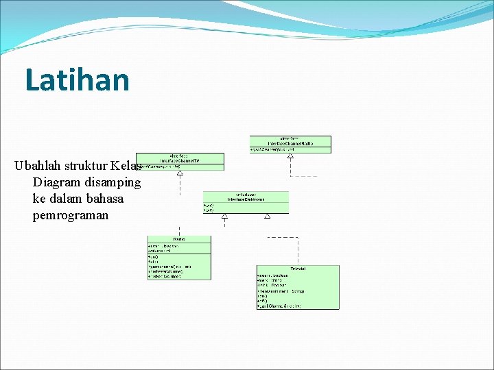 Latihan Ubahlah struktur Kelas Diagram disamping ke dalam bahasa pemrograman 