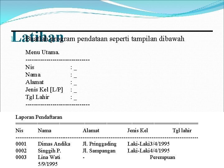 Buatlah program pendataan seperti tampilan dibawah Latihan 1. Menu Utama. ---------------Nis : _ Nama