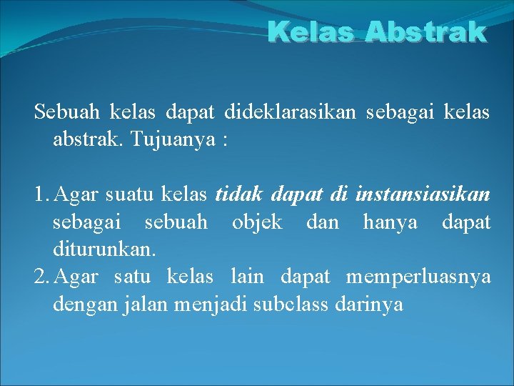 Kelas Abstrak Sebuah kelas dapat dideklarasikan sebagai kelas abstrak. Tujuanya : 1. Agar suatu