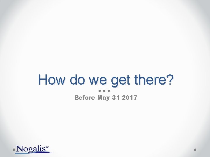 How do we get there? Before May 31 2017 