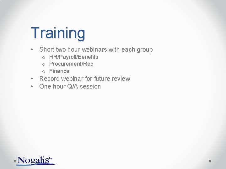 Training • Short two hour webinars with each group o HR/Payroll/Benefits o Procurement/Req o