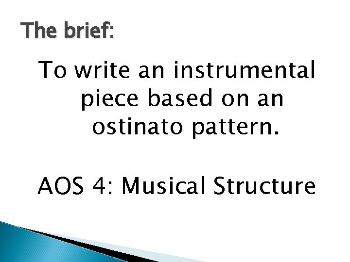 The brief: To write an instrumental piece based on an ostinato pattern. AOS 4: