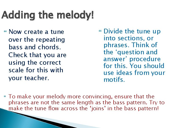 Adding the melody! Now create a tune over the repeating bass and chords. Check
