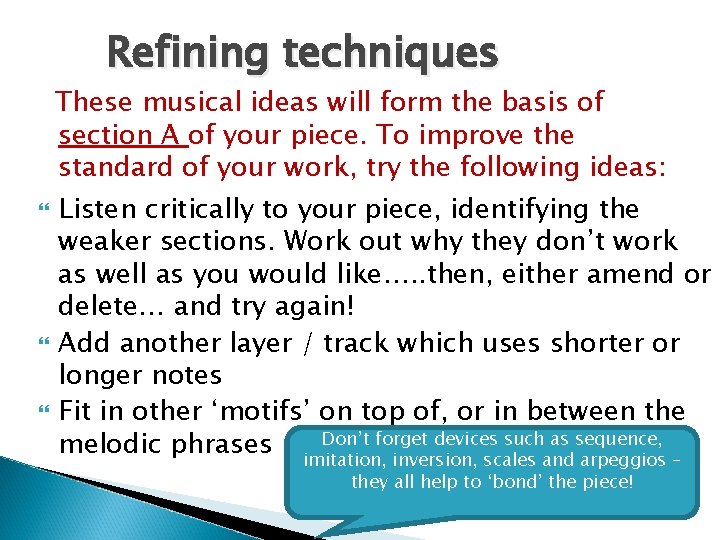 Refining techniques These musical ideas will form the basis of section A of your