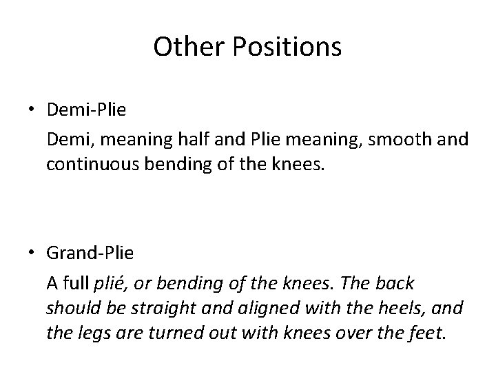 Other Positions • Demi-Plie Demi, meaning half and Plie meaning, smooth and continuous bending