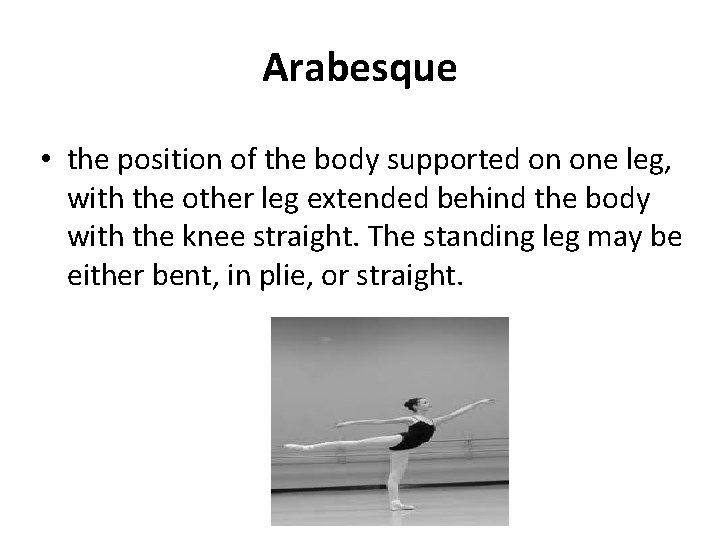 Arabesque • the position of the body supported on one leg, with the other