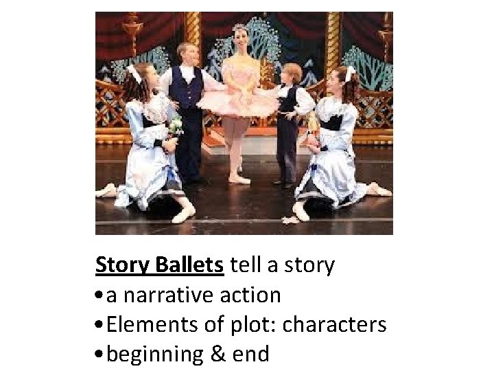 Story Ballets tell a story • a narrative action • Elements of plot: characters