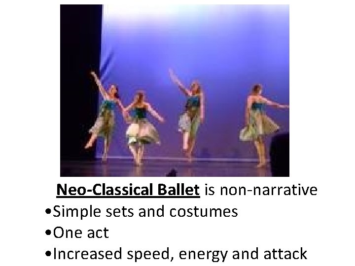 Neo-Classical Ballet is non-narrative • Simple sets and costumes • One act • Increased