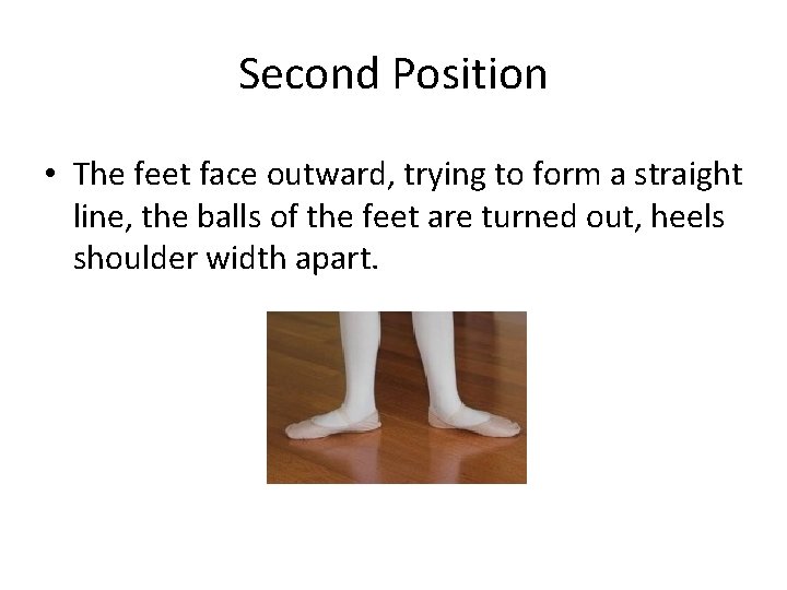 Second Position • The feet face outward, trying to form a straight line, the