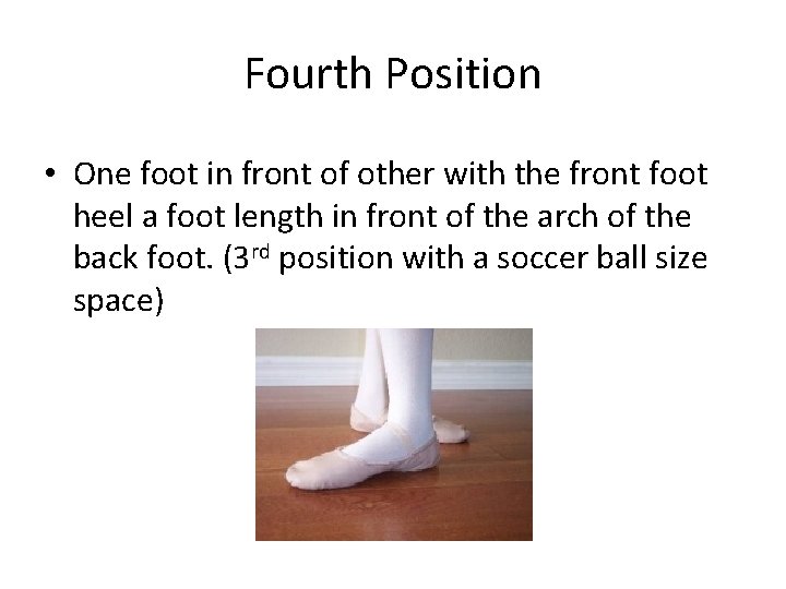 Fourth Position • One foot in front of other with the front foot heel