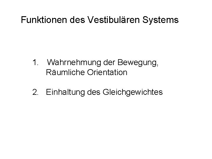 Funktionen des Vestibulären Systems 1. Wahrnehmung der Bewegung, Räumliche Orientation 2. Einhaltung des Gleichgewichtes