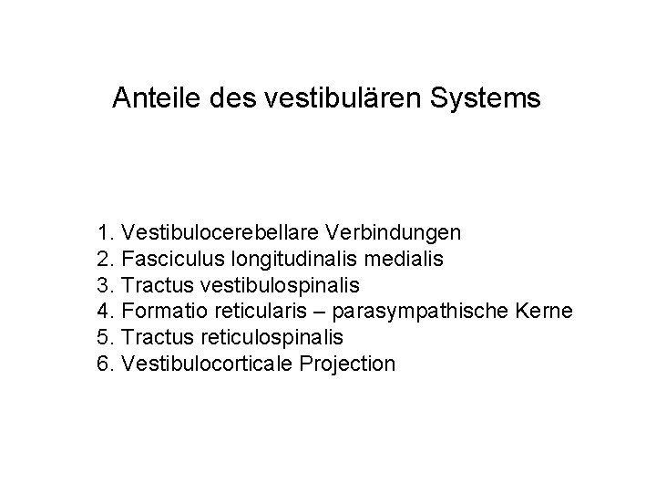 Anteile des vestibulären Systems 1. Vestibulocerebellare Verbindungen 2. Fasciculus longitudinalis medialis 3. Tractus vestibulospinalis