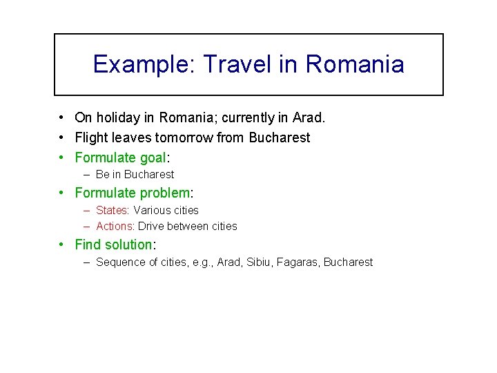 Example: Travel in Romania • On holiday in Romania; currently in Arad. • Flight