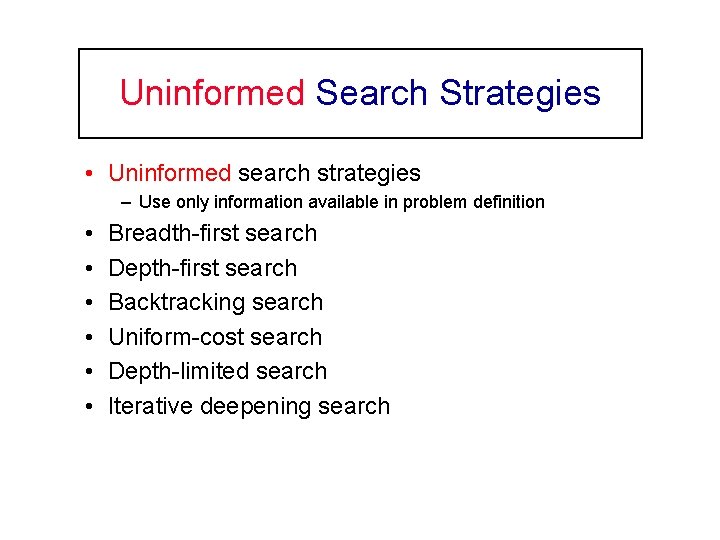 Uninformed Search Strategies • Uninformed search strategies – Use only information available in problem