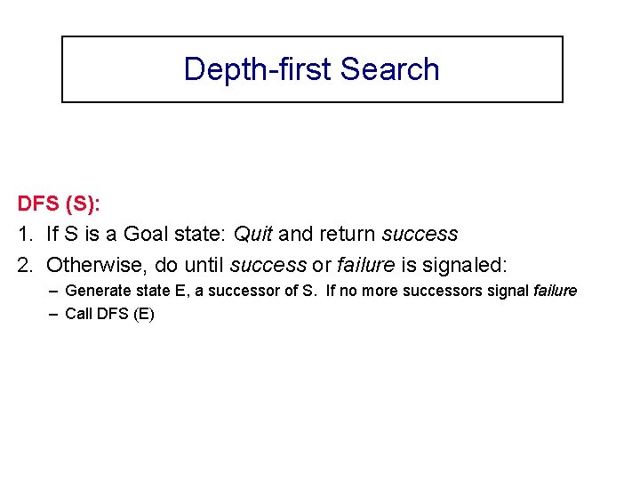 Depth-first Search DFS (S): 1. If S is a Goal state: Quit and return