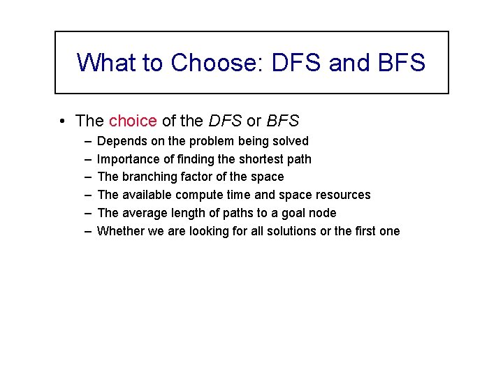 What to Choose: DFS and BFS • The choice of the DFS or BFS