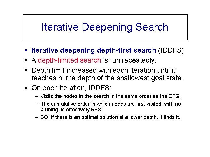 Iterative Deepening Search • Iterative deepening depth-first search (IDDFS) • A depth-limited search is