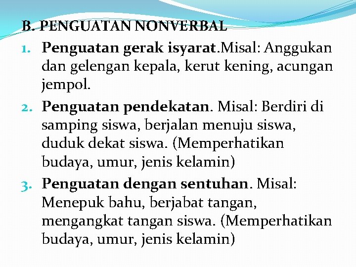 B. PENGUATAN NONVERBAL 1. Penguatan gerak isyarat. Misal: Anggukan dan gelengan kepala, kerut kening,