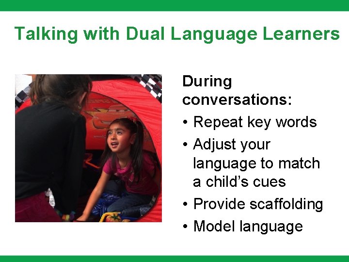 Talking with Dual Language Learners During conversations: • Repeat key words • Adjust your Talking with Dual Language Learners During conversations: • Repeat key words • Adjust your