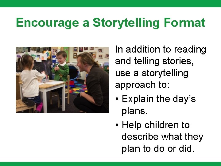 Encourage a Storytelling Format In addition to reading and telling stories, use a storytelling Encourage a Storytelling Format In addition to reading and telling stories, use a storytelling