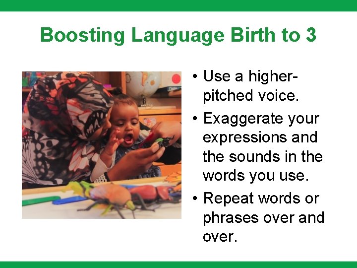 Boosting Language Birth to 3 • Use a higherpitched voice. • Exaggerate your expressions Boosting Language Birth to 3 • Use a higherpitched voice. • Exaggerate your expressions