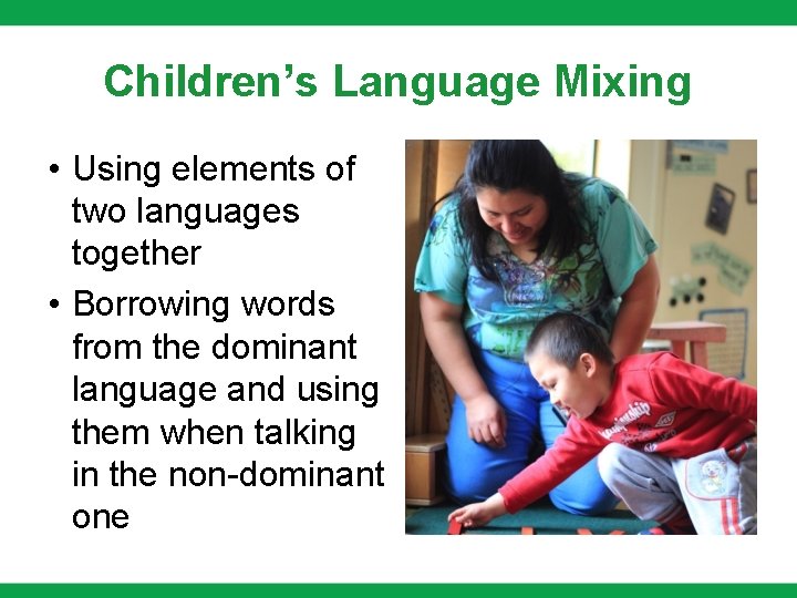 Children’s Language Mixing • Using elements of two languages together • Borrowing words from Children’s Language Mixing • Using elements of two languages together • Borrowing words from