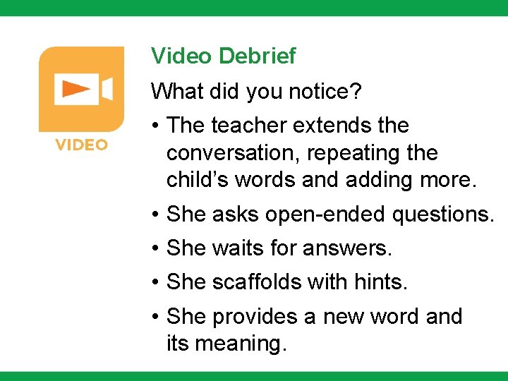 Video Debrief What did you notice? • The teacher extends the conversation, repeating the Video Debrief What did you notice? • The teacher extends the conversation, repeating the