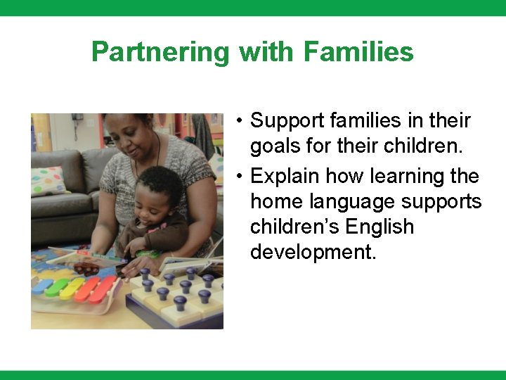 Partnering with Families • Support families in their goals for their children. • Explain Partnering with Families • Support families in their goals for their children. • Explain