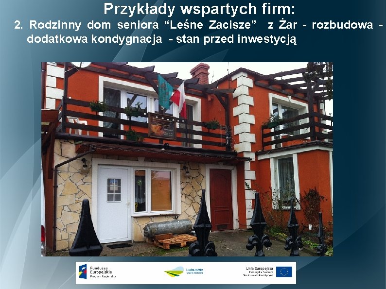 Przykłady wspartych firm: 2. Rodzinny dom seniora “Leśne Zacisze” z Żar - rozbudowa dodatkowa