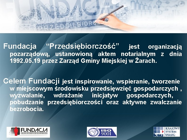 Fundacja “Przedsiębiorczość” jest organizacją pozarządową, ustanowioną aktem notarialnym z dnia 1992. 05. 19 przez