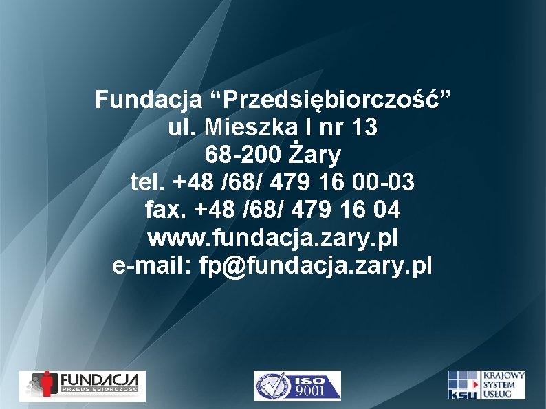 Fundacja “Przedsiębiorczość” ul. Mieszka I nr 13 68 -200 Żary tel. +48 /68/ 479