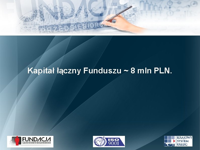 Kapitał łączny Funduszu ~ 8 mln PLN. 