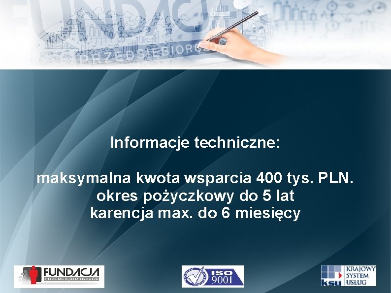 Informacje techniczne: maksymalna kwota wsparcia 400 tys. PLN. okres pożyczkowy do 5 lat karencja