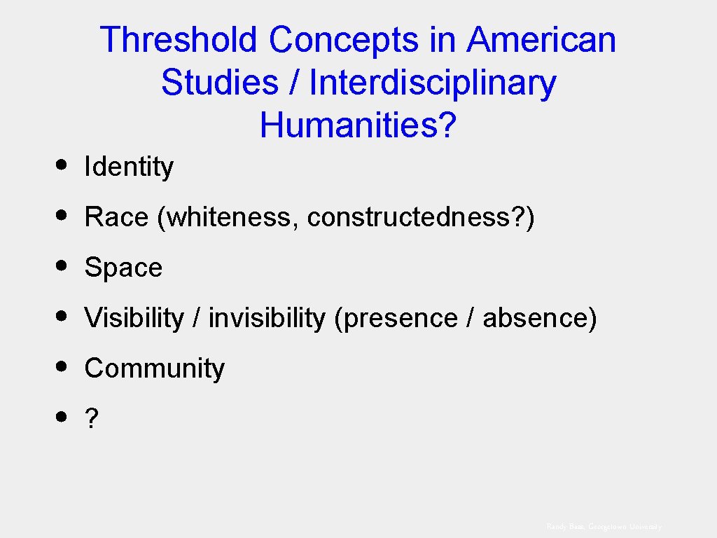 Threshold Concepts in American Studies / Interdisciplinary Humanities? • Identity • Race (whiteness, constructedness?